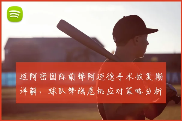 迈阿密国际前锋阿连德手术恢复期详解,球队锋线危机应对策略分析